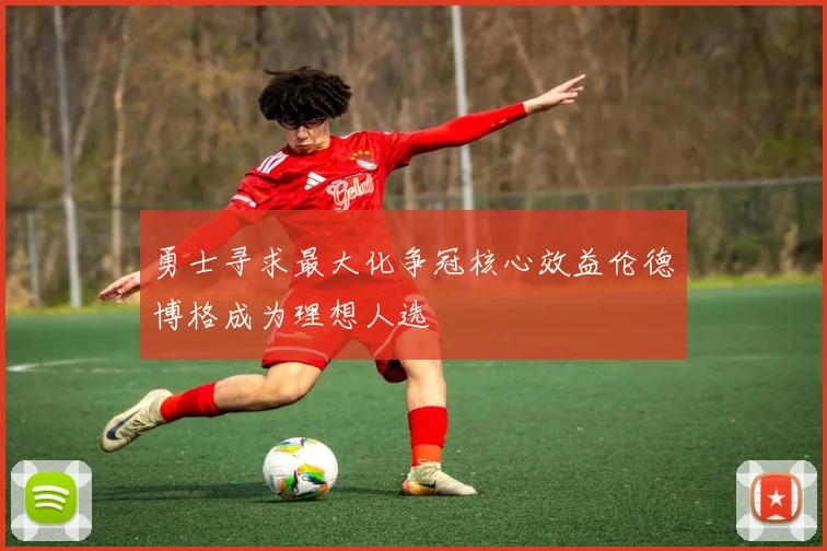 勇士寻求最大化争冠核心效益伦德博格成为理想人选